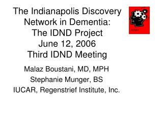 The Indianapolis Discovery Network in Dementia: The IDND Project June 12, 2006 Third IDND Meeting