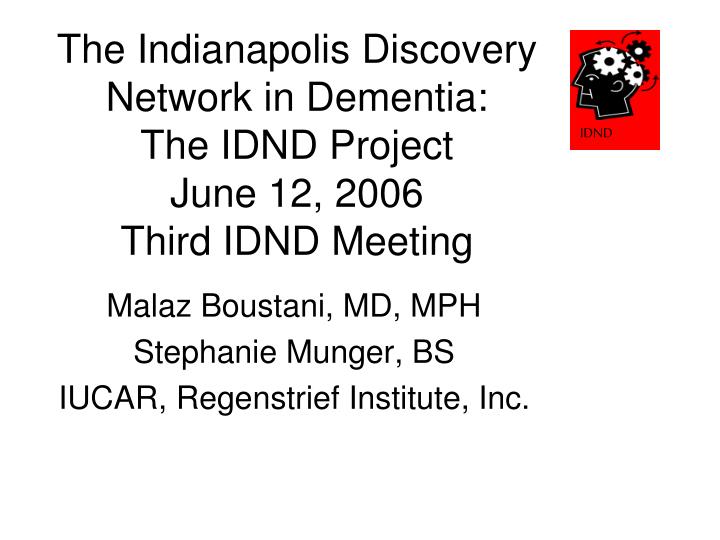 the indianapolis discovery network in dementia the idnd project june 12 2006 third idnd meeting