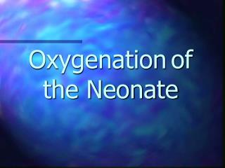 Oxygenation of the Neonate