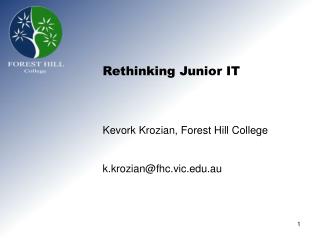 Rethinking Junior IT Kevork Krozian, Forest Hill College k.krozian@fhc.vic.au