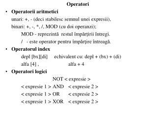 Operatori Operatorii aritmetici 	unari: +, - (deci stabilesc semnul unei expresii),