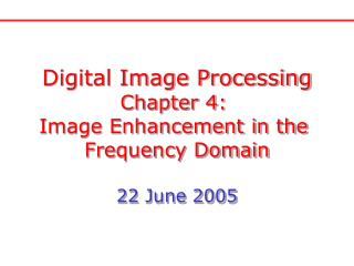 Digital Image Processing Chapter 4: Image Enhancement in the Frequency Domain 22 June 2005
