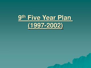 9 th Five Year Plan	 (1997-2002)