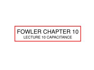 FOWLER CHAPTER 10 LECTURE 10 CAPACITANCE