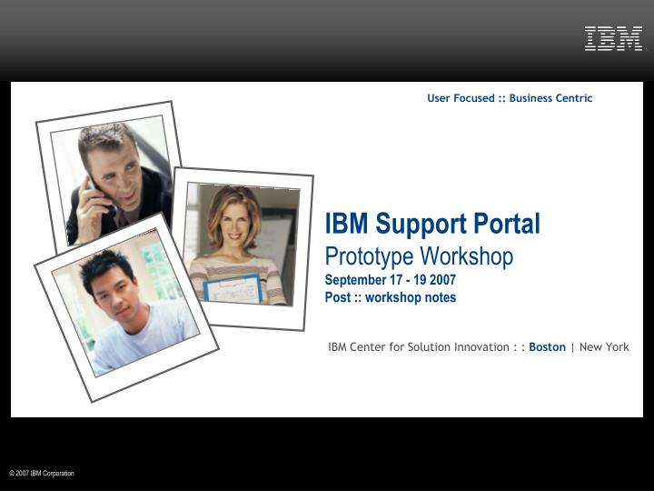ibm support portal prototype workshop september 17 19 2007 post workshop notes