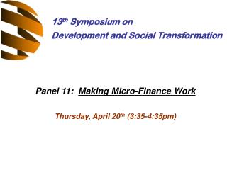 Panel 11: Making Micro-Finance Work Thursday, April 20 th (3:35-4:35pm)