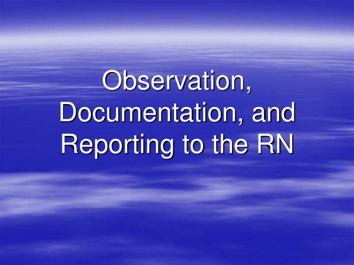 observation documentation and reporting to the rn