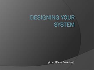 DESIGNING YOUR SYSTEM