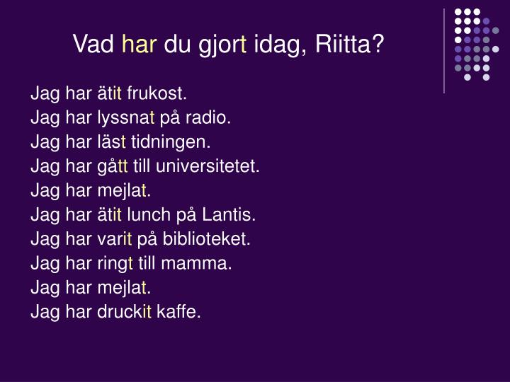 vad har du gjor t idag riitta