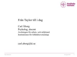 Från Taylor till i dag Carl Åborg Psykolog, docent Avelningen för arbets- och miljömed.