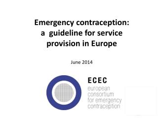 Emergency contraception: a guideline for service provision in Europe June 2014