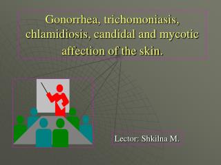 Gonorrhea , trichomoniasis , chlamidiosis , candidal and mycotic affection of the skin.