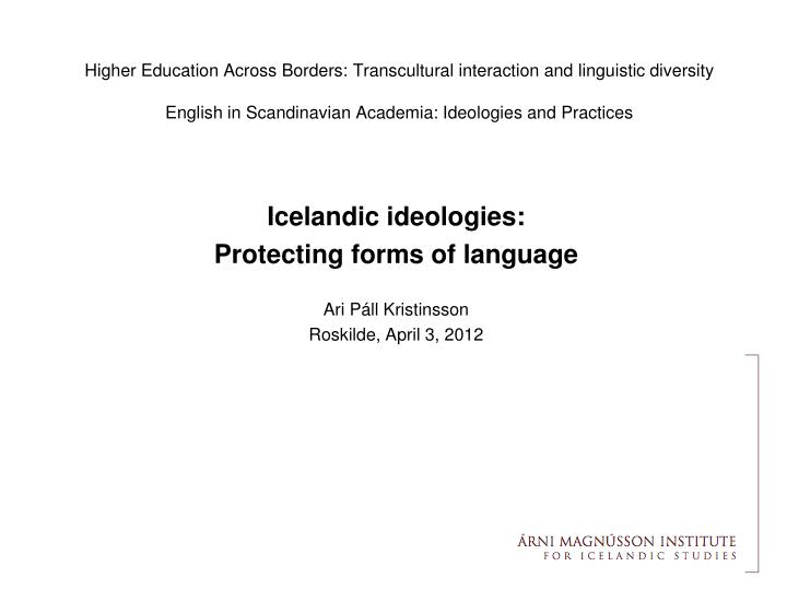 icelandic ideologies protecting forms of language ari p ll kristinsson roskilde april 3 2012