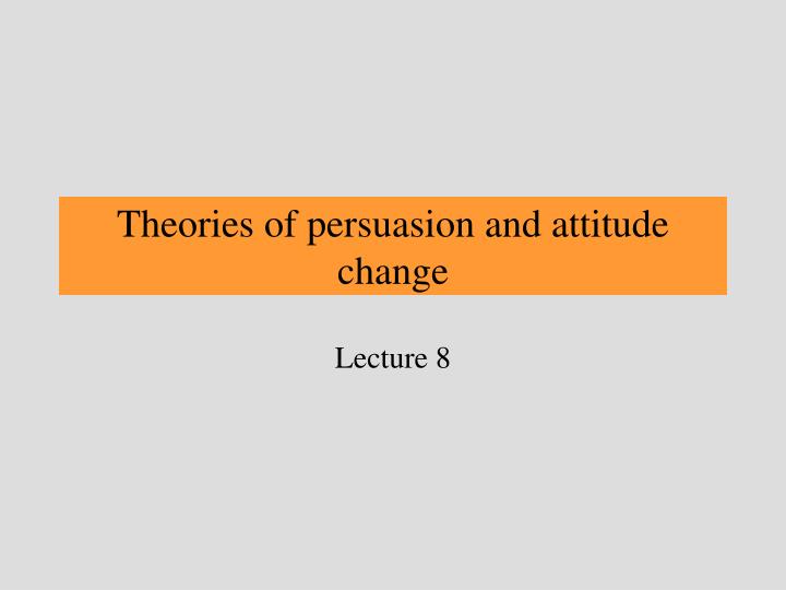 theories of persuasion and attitude change