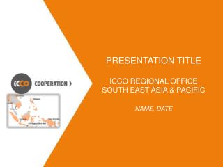 PRESENTATION TITLE ICCO Regional office South East Asia &amp; Pacific Name, Date