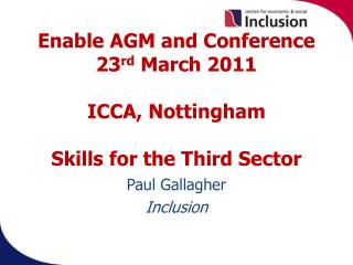 Enable AGM and Conference 23 rd March 2011 ICCA, Nottingham Skills for the Third Sector