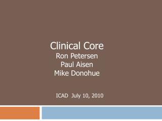 Clinical Core Ron Petersen Paul Aisen Mike Donohue