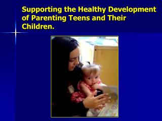 Supporting the Healthy Development of Parenting Teens and Their Children.
