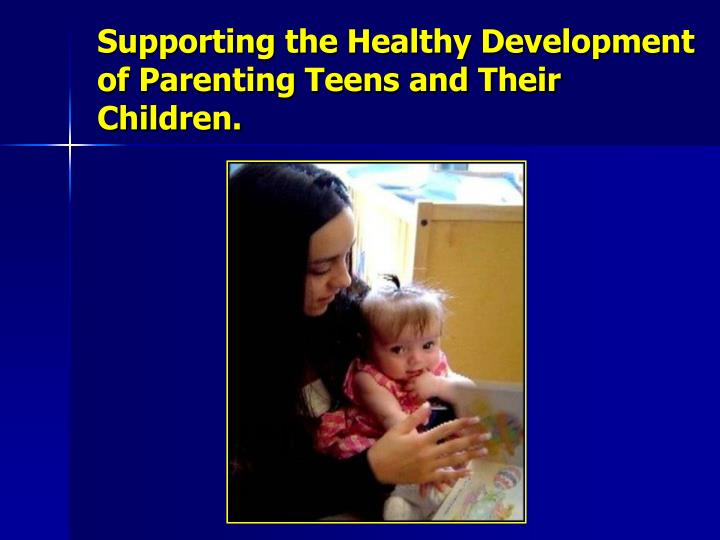 supporting the healthy development of parenting teens and their children