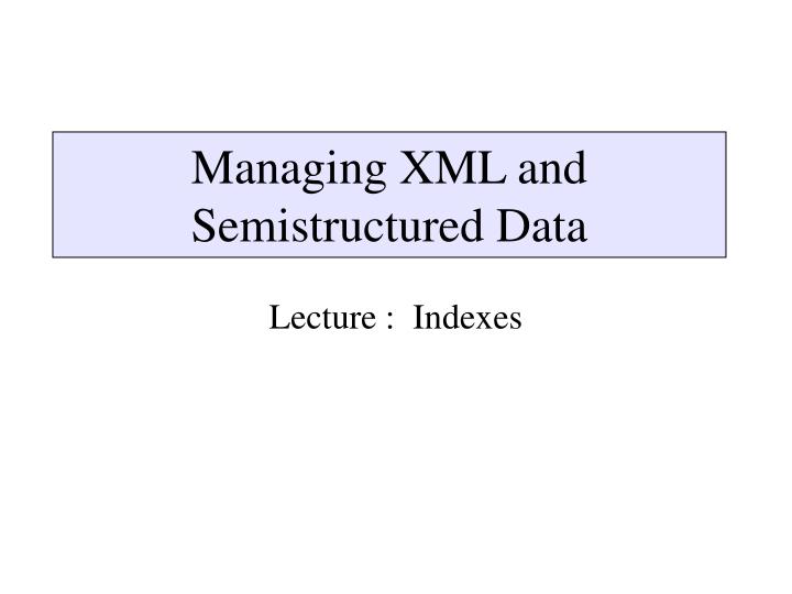 managing xml and semistructured data