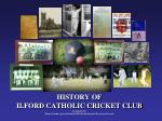 HISTORY OF ILFORD CATHOLIC CRICKET CLUB Founded 1920