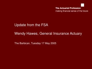 Update from the FSA Wendy Hawes, General Insurance Actuary