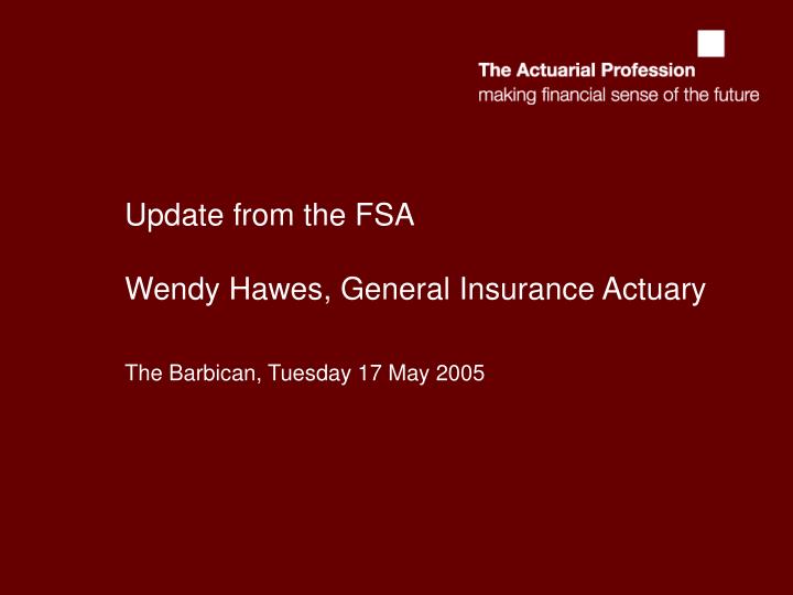 update from the fsa wendy hawes general insurance actuary