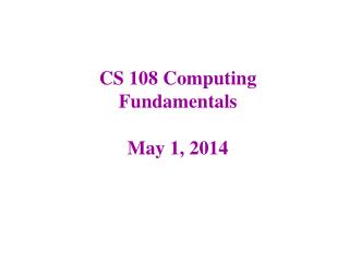 CS 108 Computing Fundamentals May 1, 2014