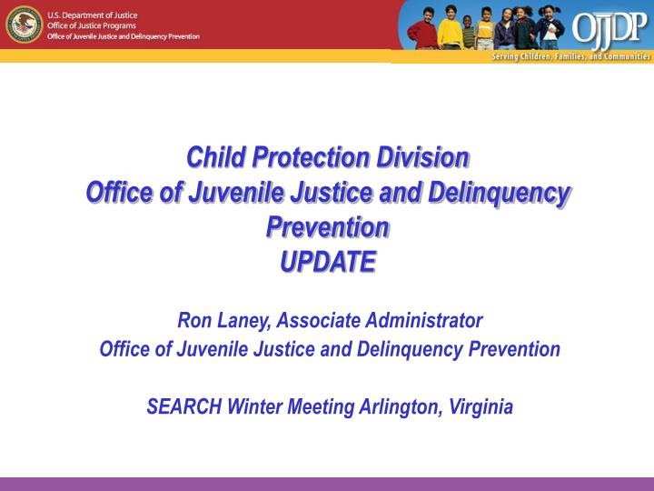 child protection division office of juvenile justice and delinquency prevention update