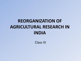 REORGANIZATION OF AGRICULTURAL RESEARCH IN INDIA