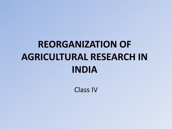 reorganization of agricultural research in india