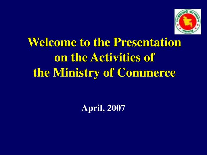 welcome to the presentation on the activities of the ministry of commerce