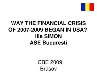 WAY THE FINANCIAL CRISIS OF 2007-2009 BEGAN IN USA? I lie SIMON ASE Bucuresti ICBE 2009 Brasov