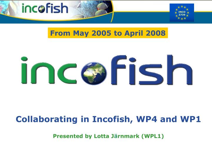 collaborating in incofish wp4 and wp1 presented by lotta j rnmark wpl1
