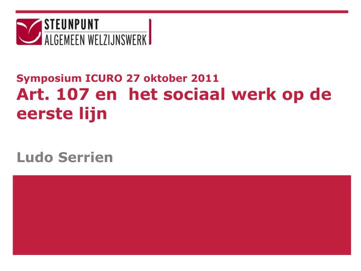 symposium icuro 27 oktober 2011 art 107 en het sociaal werk op de eerste lijn