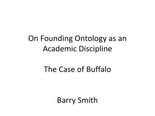 On Founding Ontology as an Academic Discipline The Case of Buffalo Barry Smith