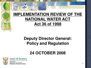 IMPLEMENTATION REVIEW OF THE NATIONAL WATER ACT Act 36 of 1998 Deputy Director General: