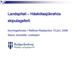 Landspítali – Háskólasjúkrahús skipulagsferli Kynningarfundur í Ráðhúsi Reykjavíkur 15.júní, 2006