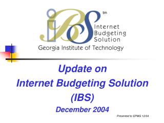 Update on Internet Budgeting Solution (IBS) December 2004 Presented to EPMG 12/04