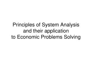 Principles of System Analysis and their application to Economic Problems Solving