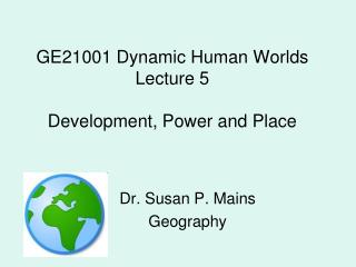 GE21001 Dynamic Human Worlds Lecture 5 Development, Power and Place