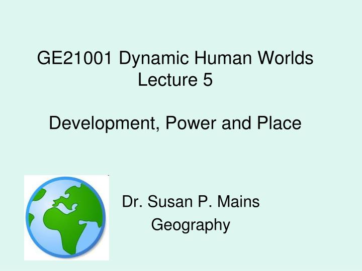 ge21001 dynamic human worlds lecture 5 development power and place