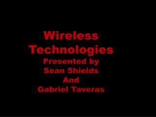 Wireless Technologies Presented by Sean Shields And Gabriel Taveras
