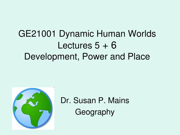 ge21001 dynamic human worlds lectures 5 6 development power and place