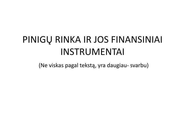 pinig rinka ir jos finansiniai instrumentai ne vis k a s pagal tekst yra daugiau svarbu