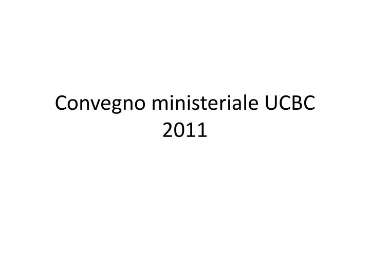 convegno ministeriale ucbc 2011