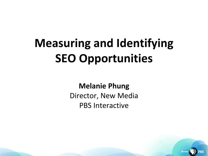 measuring and identifying seo opportunities melanie phung director new media pbs interactive