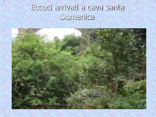 eccoci arrivati a cava santa domenica