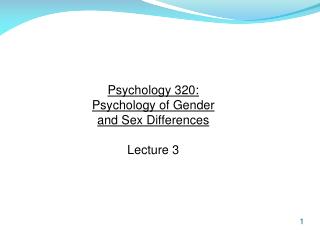 Psychology 320: Psychology of Gender and Sex Differences Lecture 3