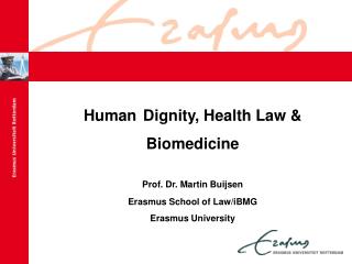 Human Dignity , Health Law &amp; Biomedicine Prof. Dr. Martin Buijsen Erasmus School of Law / iBMG